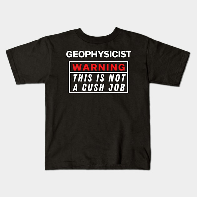 Geophysicist Warning this is not a cush job Kids T-Shirt by Science Puns